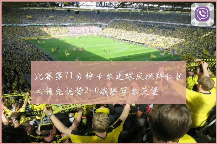比赛第71分钟卡尔进球庆祝拜仁扩大领先优势2-0战胜萨尔茨堡