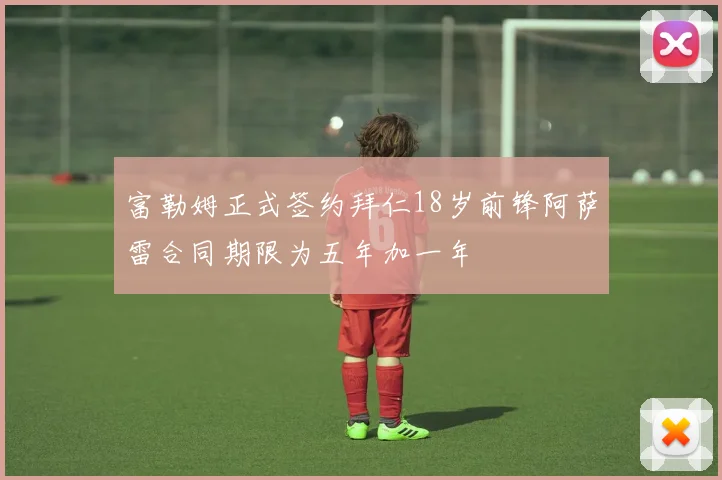 富勒姆正式签约拜仁18岁前锋阿萨雷合同期限为五年加一年